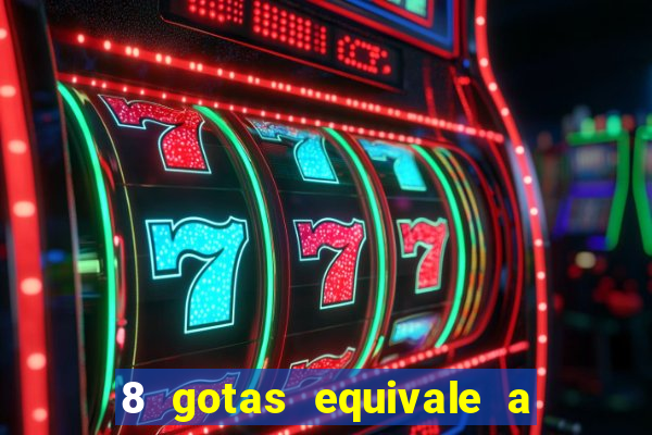 8 gotas equivale a quantos ml